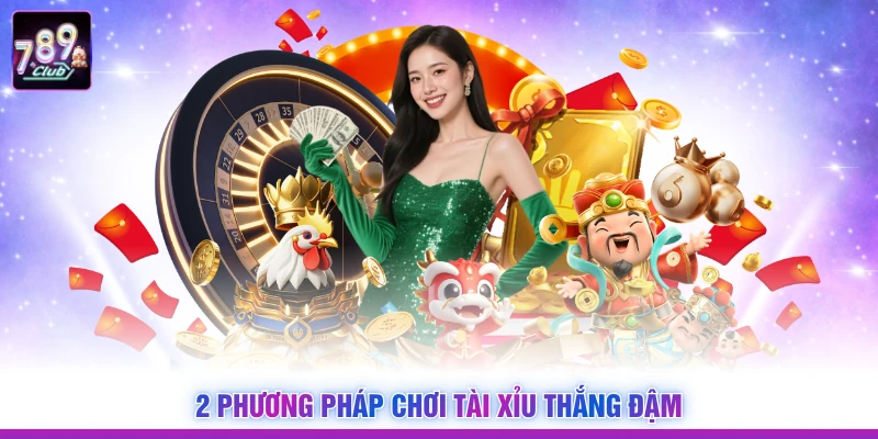 2 phương pháp chơi Tài Xỉu thắng đậm
