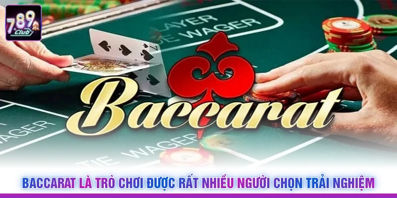 Baccarat là trò chơi được rất nhiều người chọn trải nghiệm