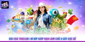 Bài cào 789Club | Bí Kíp Giúp Bạn Làm Chủ 3 Cây Cực Dễ