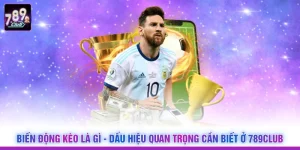 Biến Động Kèo Là Gì - Dấu Hiệu Quan Trọng Cần Biết Ở 789CLUB