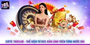 Catte 789Club - Thể Hiện Tư Duy, Bản Lĩnh Trên Từng Nước Bài