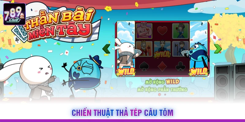 Chiến thuật "Thả tép câu tôm"