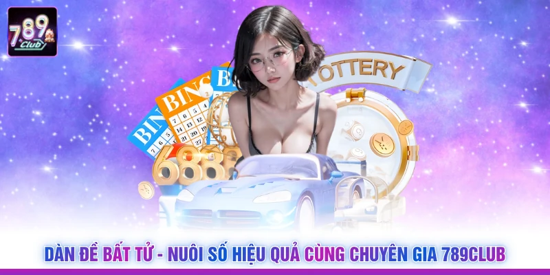 Dàn Đề Bất Tử - Nuôi Số Hiệu Quả Cùng Chuyên Gia 789Club