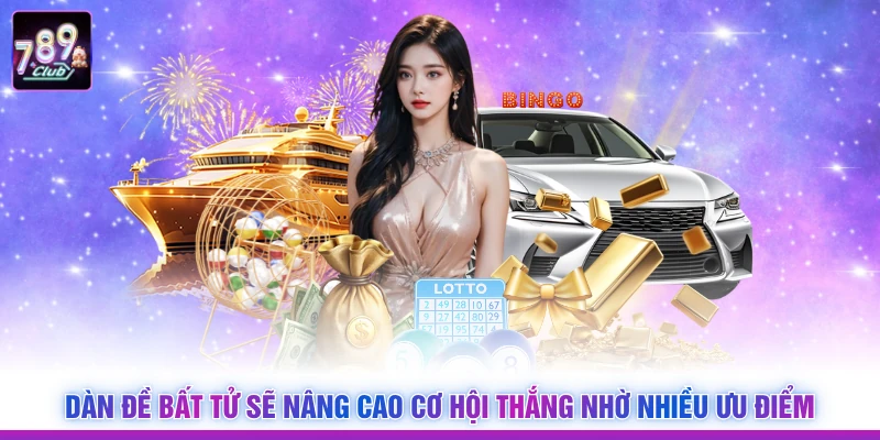 Dàn đề bất tử sẽ nâng cao cơ hội thắng nhờ nhiều ưu điểm