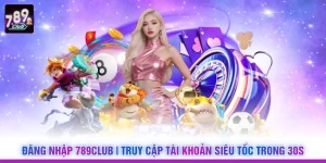 Đăng Nhập 789Club | Truy Cập Tài Khoản Siêu Tốc Trong 30s