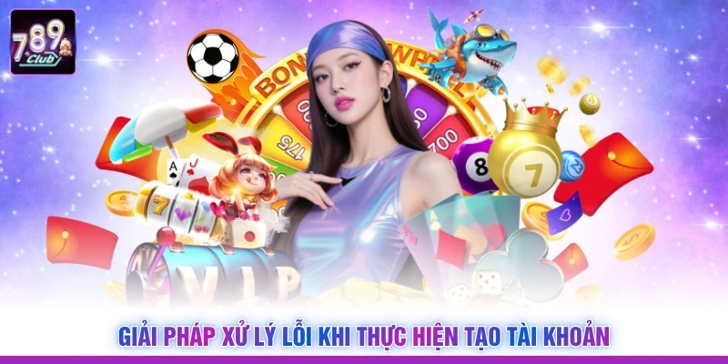 Giải pháp xử lý lỗi khi thực hiện tạo tài khoản