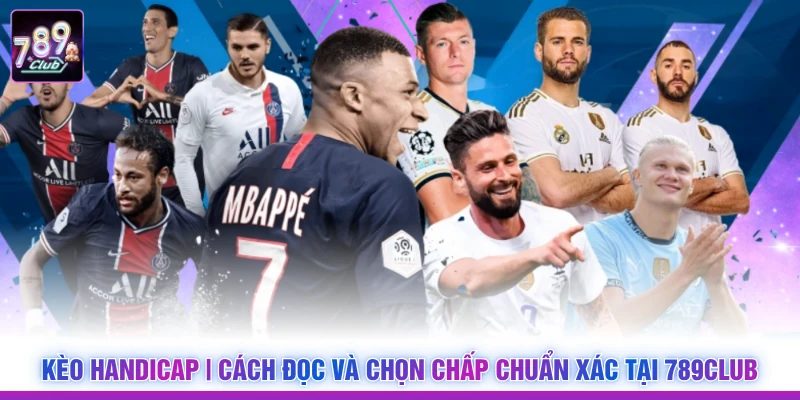 Kèo Handicap | Cách Đọc Và Chọn Chấp Chuẩn Xác Tại 789Club