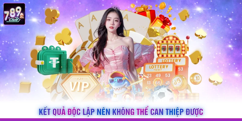 Kết quả độc lập nên không thể can thiệp được