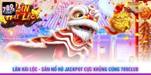 Lân Hái Lộc - Săn Nổ Hũ Jackpot Cực Khủng Cùng 789Club