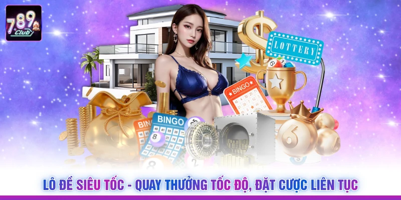 Lô Đề Siêu Tốc - Quay Thưởng Tốc Độ, Đặt Cược Liên Tục