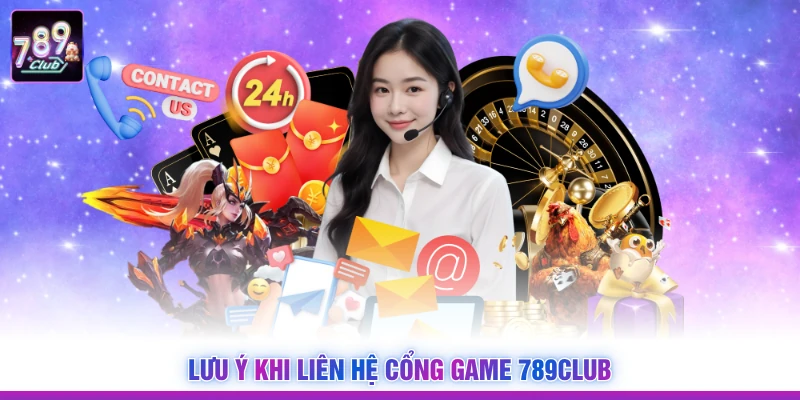 Lưu ý khi liên hệ cổng game 789CLUB