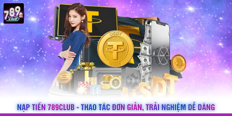 Nạp Tiền 789Club - Thao Tác Đơn Giản, Trải Nghiệm Dễ Dàng