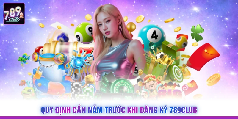 Quy định cần nắm trước khi đăng ký 789Club