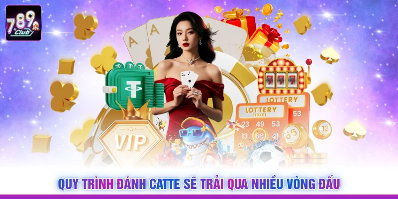 Quy trình đánh Catte sẽ trải qua nhiều vòng đấu