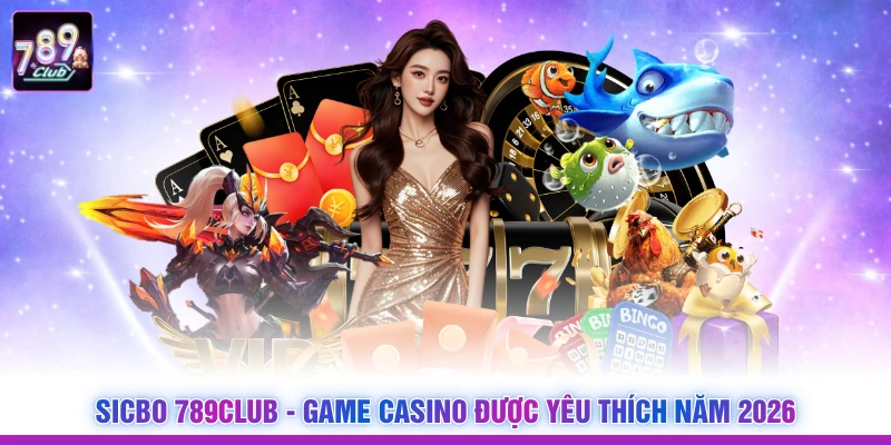 Sicbo 789CLUB - Game Casino Được Yêu Thích Năm 2026