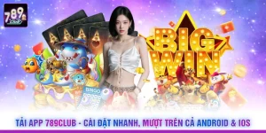 Tải App 789Club - Cài Đặt Nhanh, Mượt Trên Cả Android & IOS