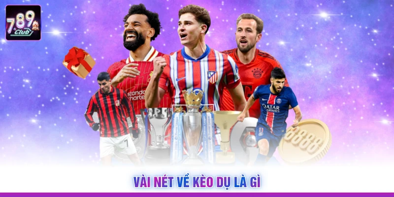 Vài nét về kèo dụ là gì